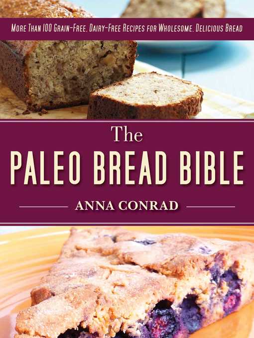 Title details for The Paleo Bread Bible: More Than 100 Grain-Free, Dairy-Free Recipes for Wholesome, Delicious Bread by Anna Conrad - Available